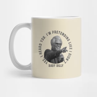 uncle baby billy: funny newest baby billy design with quote saying "YES, I HEARD YOU. I’M PRETENDING LIKE I DIDN’T" Mug